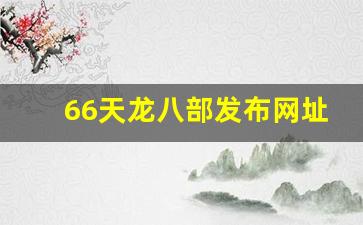 66天龙八部发布网址是多少(天龙八部a60)