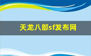 天龙八部2私服：天龙八部sf发布网(天龙八部sf发布网最新)