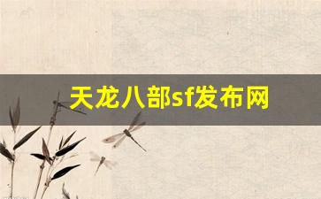 免费天龙八部发布网：天龙八部sf发布网(天龙八部sf发布网大全)